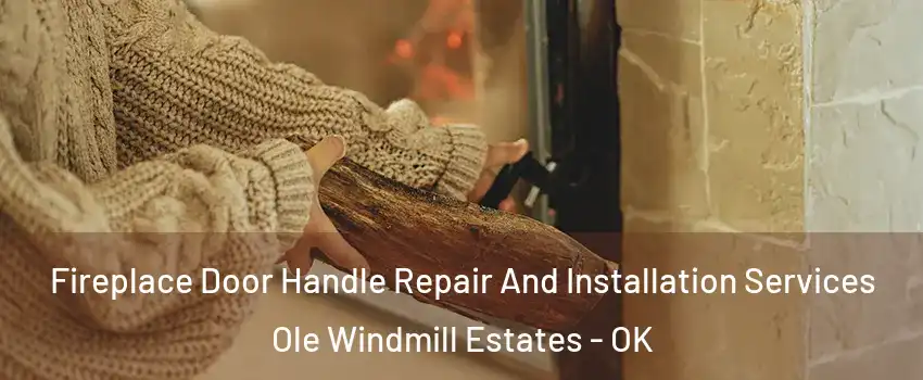 Fireplace Door Handle Repair And Installation Services Ole Windmill Estates - OK