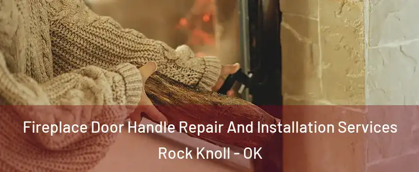 Fireplace Door Handle Repair And Installation Services Rock Knoll - OK