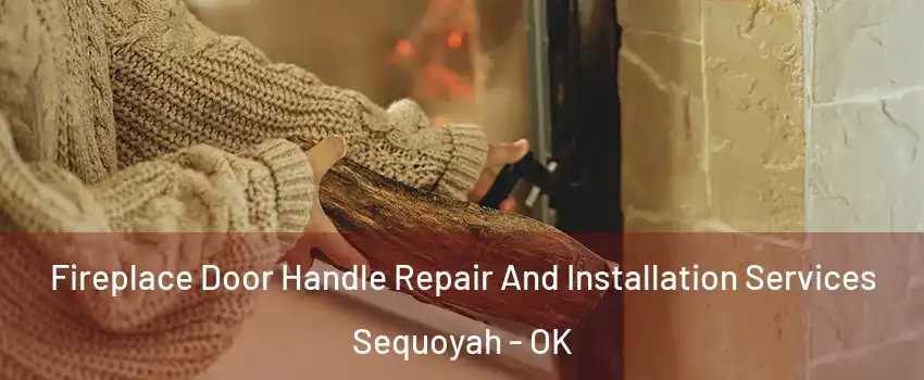 Fireplace Door Handle Repair And Installation Services Sequoyah - OK