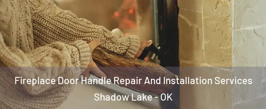 Fireplace Door Handle Repair And Installation Services Shadow Lake - OK