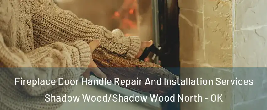 Fireplace Door Handle Repair And Installation Services Shadow Wood/Shadow Wood North - OK