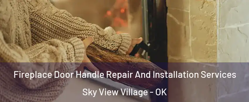 Fireplace Door Handle Repair And Installation Services Sky View Village - OK