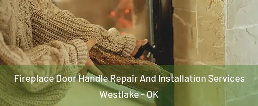 Fireplace Door Handle Repair And Installation Services Westlake - OK