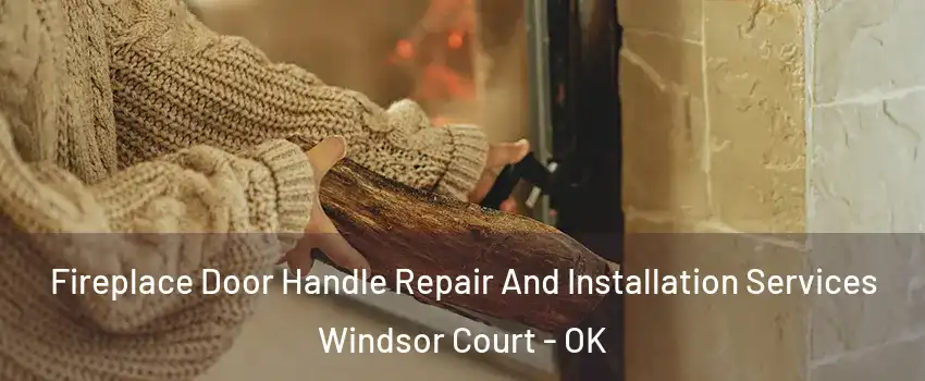 Fireplace Door Handle Repair And Installation Services Windsor Court - OK
