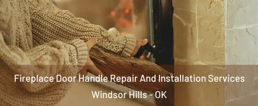 Fireplace Door Handle Repair And Installation Services Windsor Hills - OK