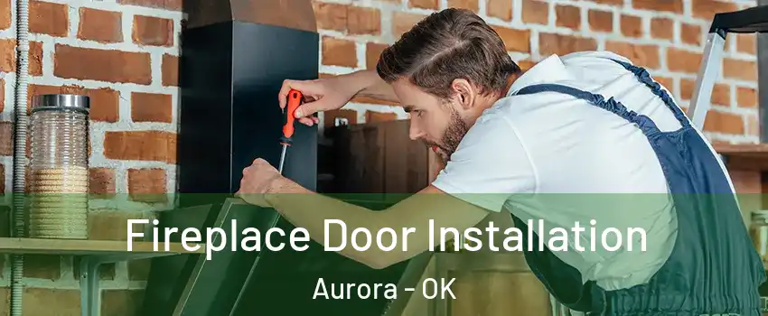 Fireplace Door Installation Aurora - OK