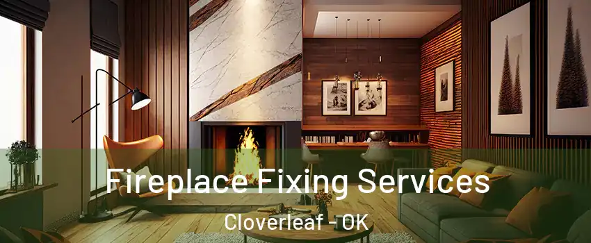 Fireplace Fixing Services Cloverleaf - OK