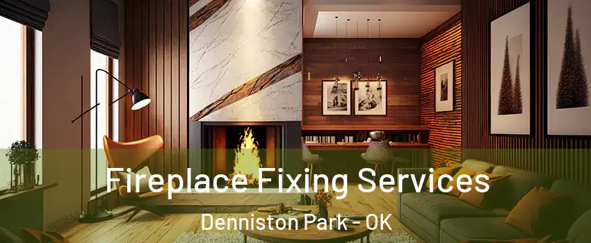 Fireplace Fixing Services Denniston Park - OK
