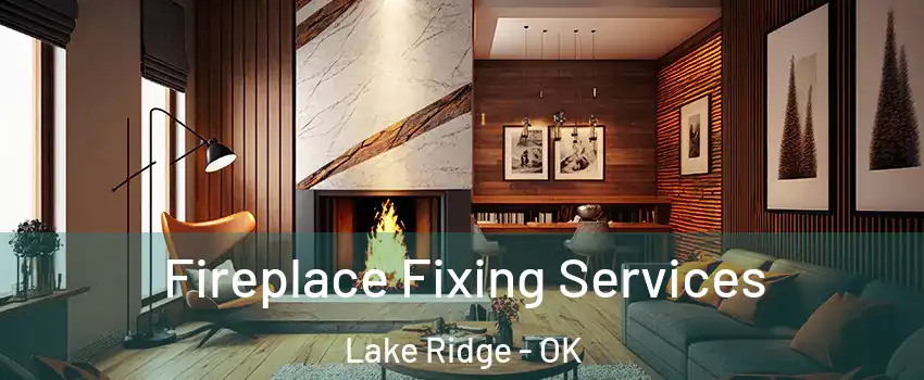 Fireplace Fixing Services Lake Ridge - OK