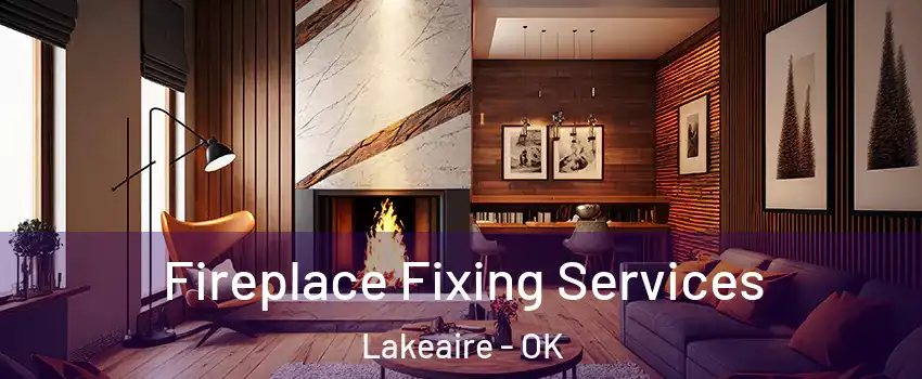 Fireplace Fixing Services Lakeaire - OK