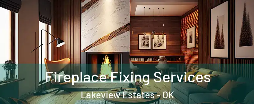 Fireplace Fixing Services Lakeview Estates - OK