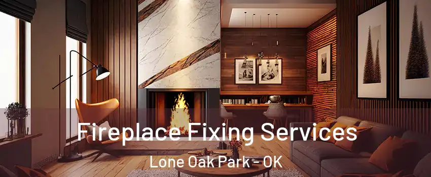 Fireplace Fixing Services Lone Oak Park - OK