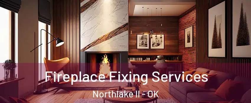 Fireplace Fixing Services Northlake II - OK