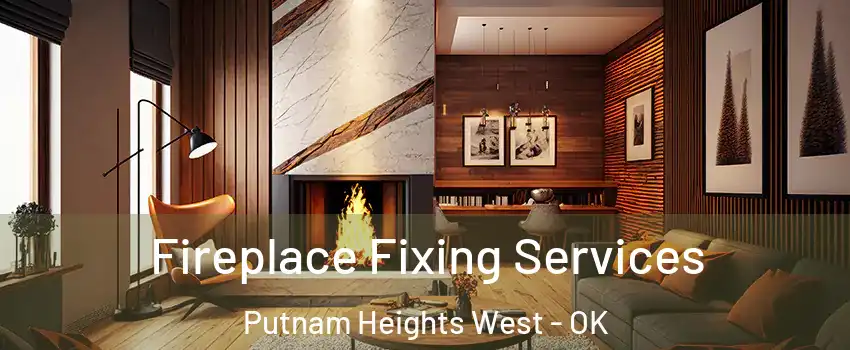 Fireplace Fixing Services Putnam Heights West - OK