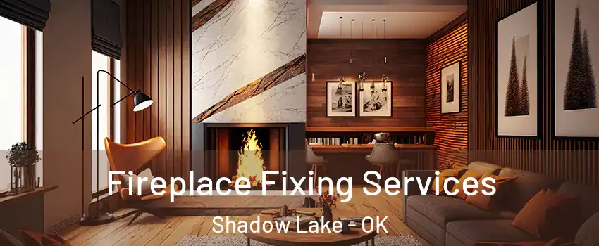 Fireplace Fixing Services Shadow Lake - OK