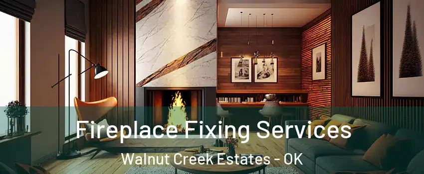 Fireplace Fixing Services Walnut Creek Estates - OK