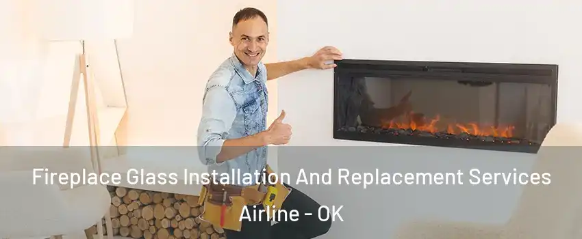 Fireplace Glass Installation And Replacement Services Airline - OK