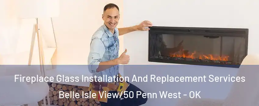 Fireplace Glass Installation And Replacement Services Belle Isle View/50 Penn West - OK