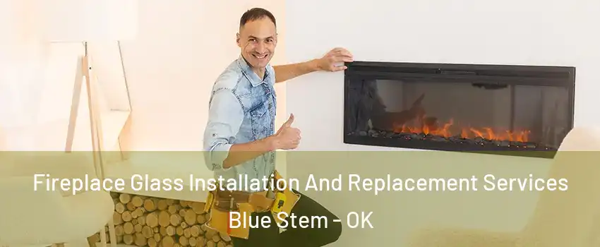 Fireplace Glass Installation And Replacement Services Blue Stem - OK