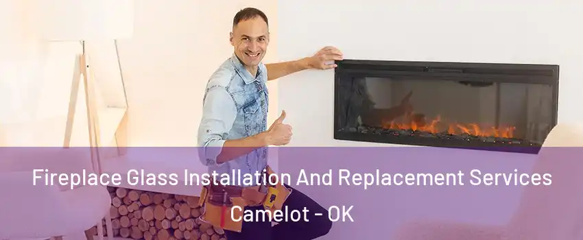 Fireplace Glass Installation And Replacement Services Camelot - OK