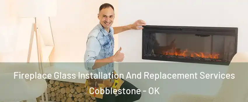 Fireplace Glass Installation And Replacement Services Cobblestone - OK
