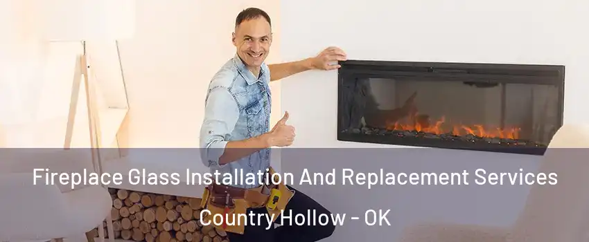 Fireplace Glass Installation And Replacement Services Country Hollow - OK