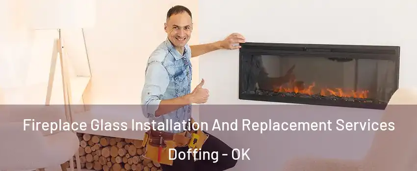 Fireplace Glass Installation And Replacement Services Doffing - OK