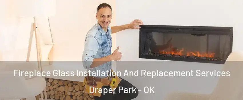 Fireplace Glass Installation And Replacement Services Draper Park - OK