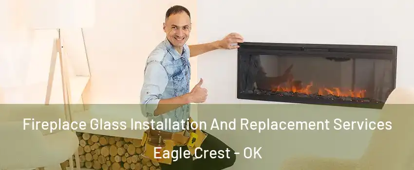 Fireplace Glass Installation And Replacement Services Eagle Crest - OK