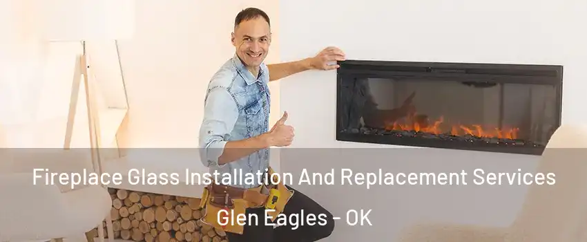 Fireplace Glass Installation And Replacement Services Glen Eagles - OK