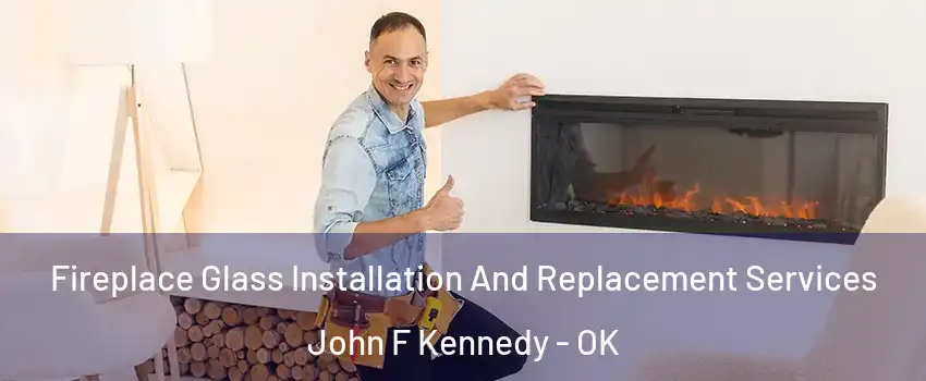 Fireplace Glass Installation And Replacement Services John F Kennedy - OK