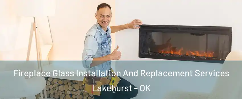 Fireplace Glass Installation And Replacement Services Lakehurst - OK