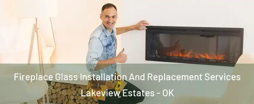 Fireplace Glass Installation And Replacement Services Lakeview Estates - OK