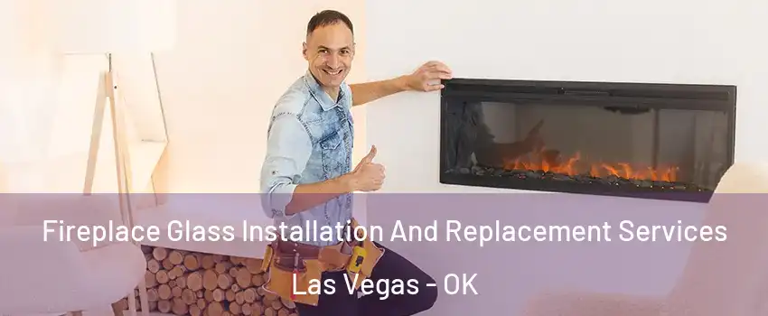 Fireplace Glass Installation And Replacement Services Las Vegas - OK