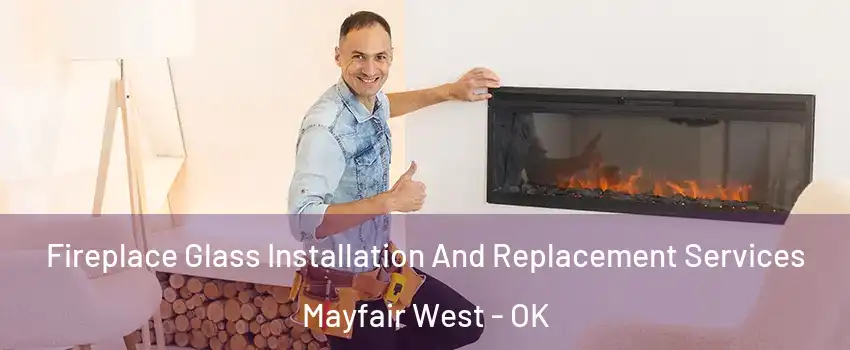 Fireplace Glass Installation And Replacement Services Mayfair West - OK
