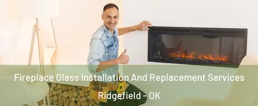 Fireplace Glass Installation And Replacement Services Ridgefield - OK
