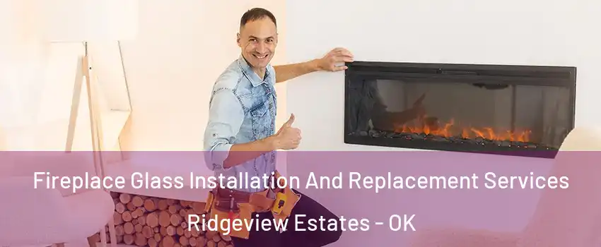 Fireplace Glass Installation And Replacement Services Ridgeview Estates - OK