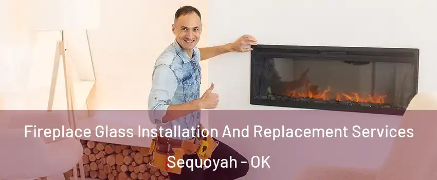 Fireplace Glass Installation And Replacement Services Sequoyah - OK