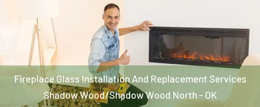 Fireplace Glass Installation And Replacement Services Shadow Wood/Shadow Wood North - OK