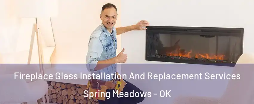 Fireplace Glass Installation And Replacement Services Spring Meadows - OK