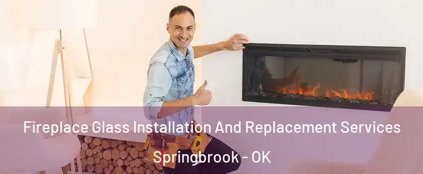Fireplace Glass Installation And Replacement Services Springbrook - OK