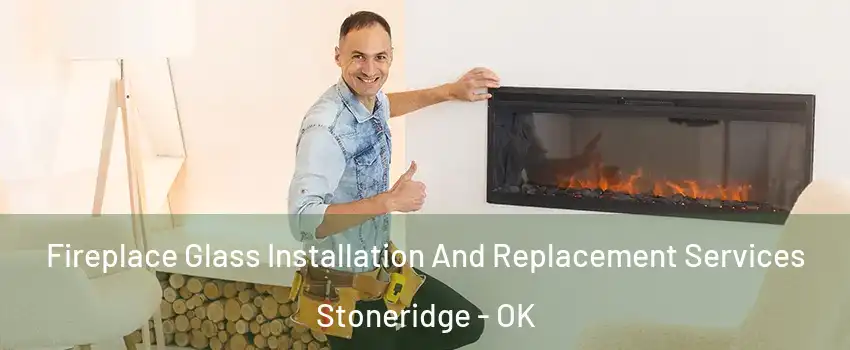 Fireplace Glass Installation And Replacement Services Stoneridge - OK