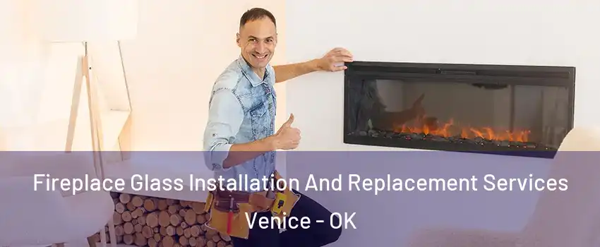 Fireplace Glass Installation And Replacement Services Venice - OK