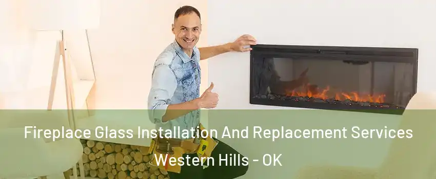 Fireplace Glass Installation And Replacement Services Western Hills - OK