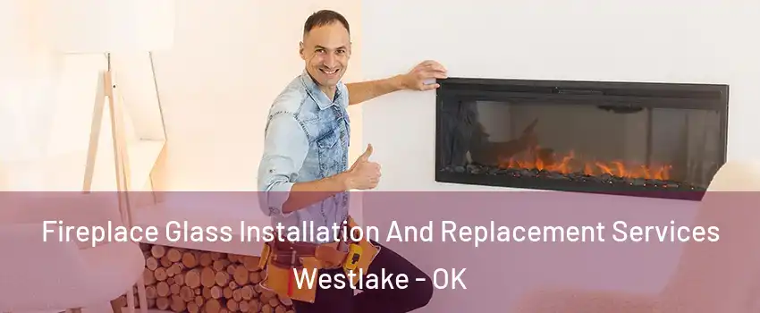 Fireplace Glass Installation And Replacement Services Westlake - OK