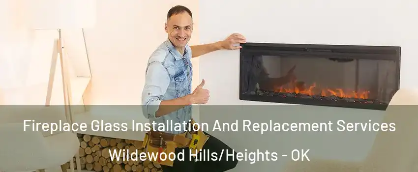 Fireplace Glass Installation And Replacement Services Wildewood Hills/Heights - OK