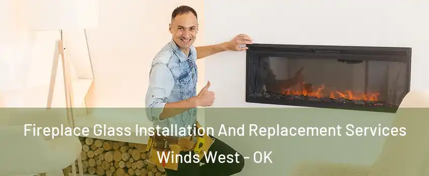 Fireplace Glass Installation And Replacement Services Winds West - OK