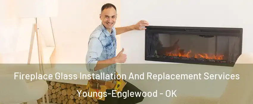 Fireplace Glass Installation And Replacement Services Youngs-Englewood - OK