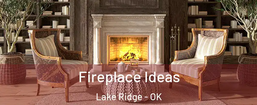 Fireplace Ideas Lake Ridge - OK