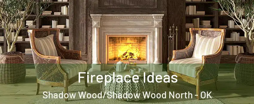 Fireplace Ideas Shadow Wood/Shadow Wood North - OK